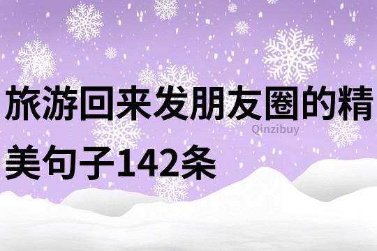 旅游回來發朋友圈的精美句子142條