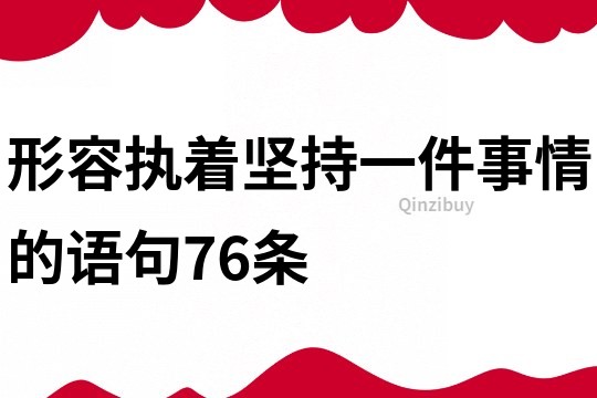 形容執著堅持一件事情的語句76條