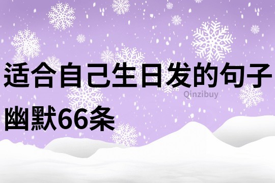 適合自己生日發(fā)的句子幽默66條