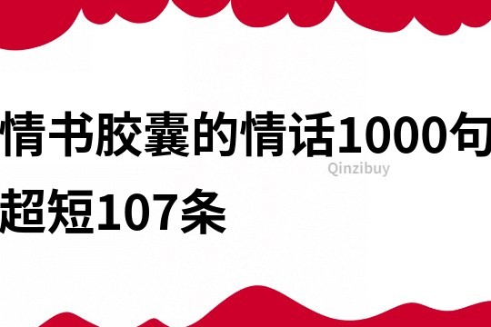 情書膠囊的情話1000句超短107條