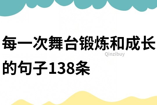 每一次舞臺鍛煉和成長的句子138條