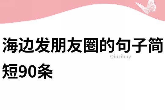 海邊發朋友圈的句子簡短90條