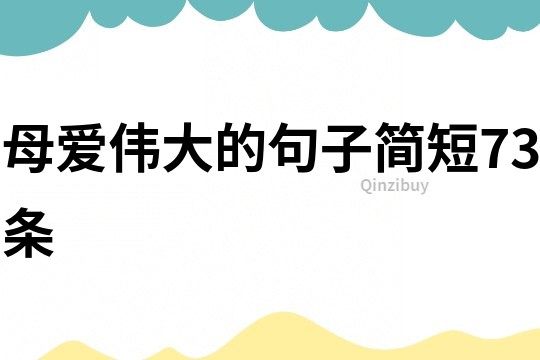 母愛(ài)偉大的句子簡(jiǎn)短73條