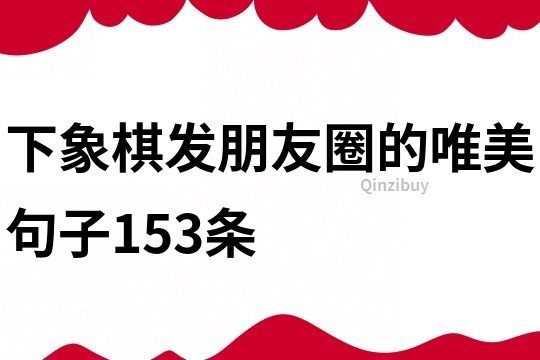 下象棋發朋友圈的唯美句子153條