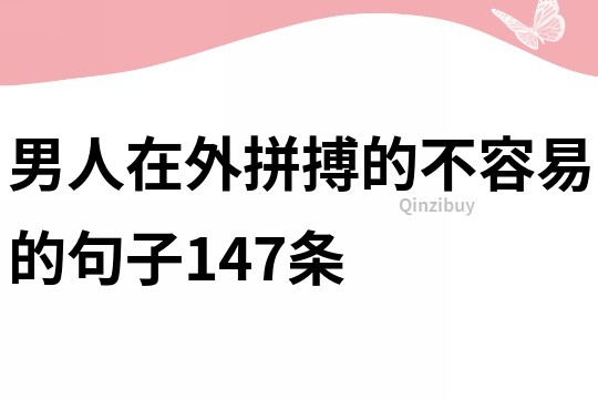 男人在外拼搏的不容易的句子147條