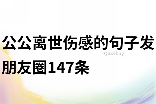 公公離世傷感的句子發朋友圈147條