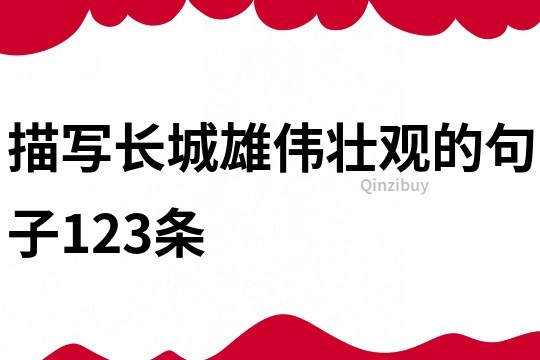 描寫長城雄偉壯觀的句子123條