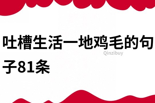 吐槽生活一地雞毛的句子81條