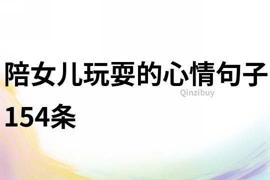 陪女兒玩耍的心情句子154條