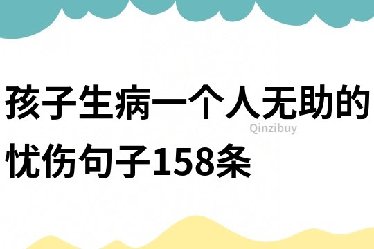 孩子生病一個(gè)人無助的憂傷句子158條