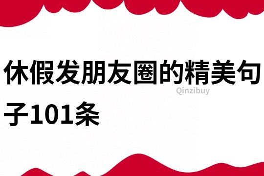 休假發朋友圈的精美句子101條