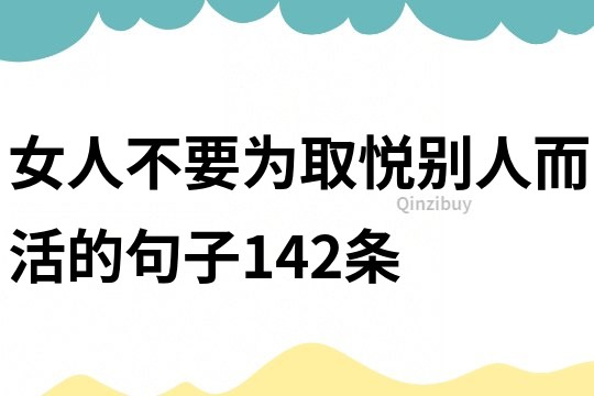 女人不要為取悅別人而活的句子142條