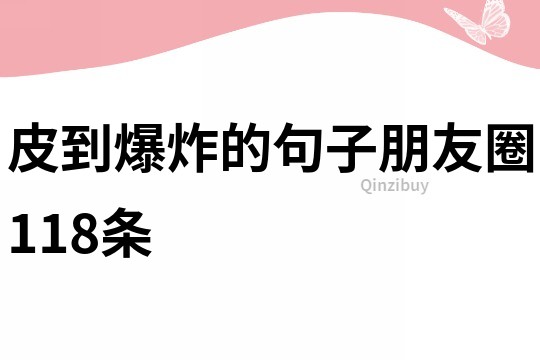 皮到爆炸的句子朋友圈118條