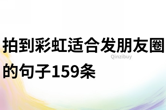 拍到彩虹適合發(fā)朋友圈的句子159條