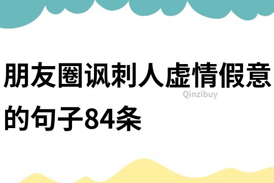 朋友圈諷刺人虛情假意的句子84條