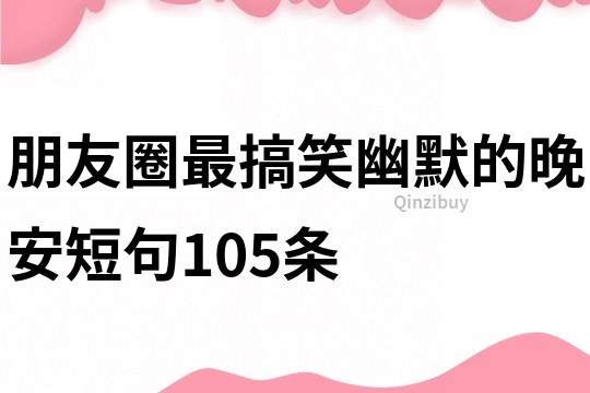 朋友圈最搞笑幽默的晚安短句105條