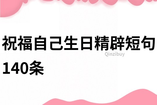 祝福自己生日精辟短句140條