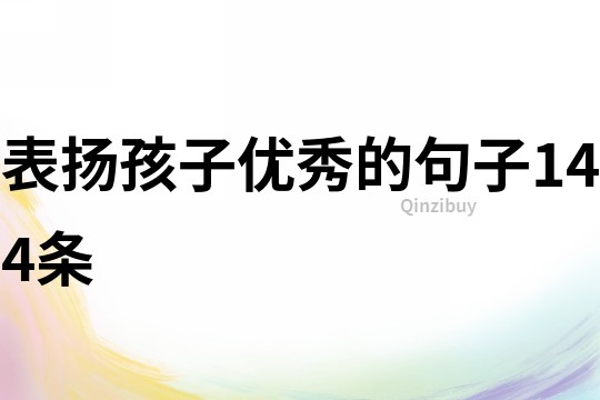 表揚孩子優(yōu)秀的句子144條
