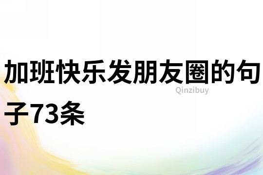 加班快樂(lè)發(fā)朋友圈的句子73條