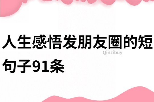 人生感悟發(fā)朋友圈的短句子91條