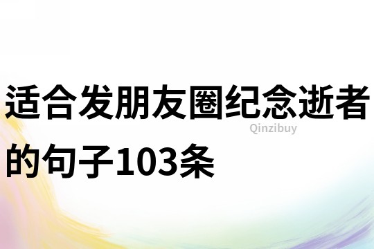 適合發朋友圈紀念逝者的句子103條