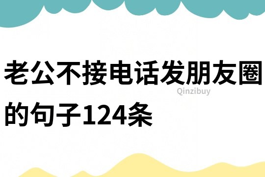 老公不接電話發朋友圈的句子124條