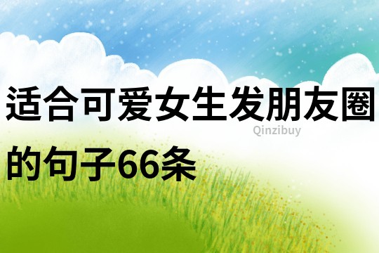 適合可愛女生發朋友圈的句子66條