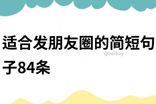 適合發朋友圈的簡短句子84條