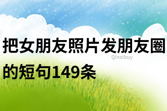 把女朋友照片發朋友圈的短句149條