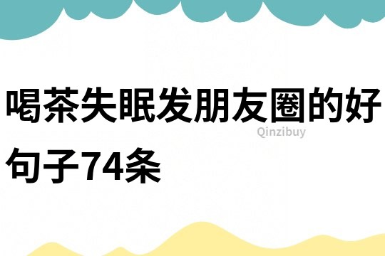喝茶失眠發朋友圈的好句子74條