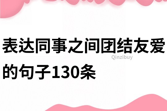 表達同事之間團結友愛的句子130條