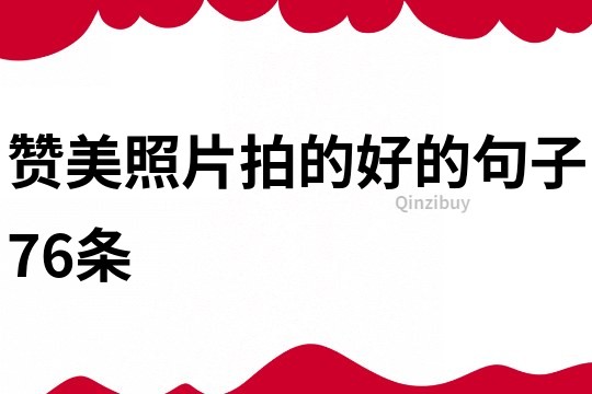 贊美照片拍的好的句子76條