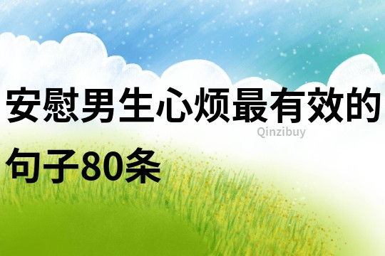 安慰男生心煩最有效的句子80條