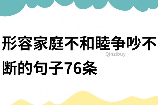 形容家庭不和睦爭吵不斷的句子76條