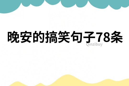晚安的搞笑句子78條