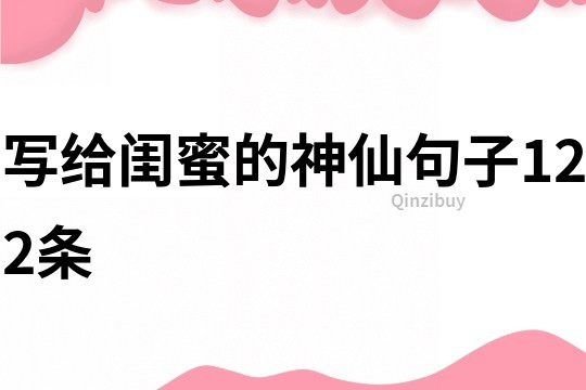 寫給閨蜜的神仙句子122條