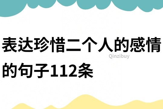 表達珍惜二個人的感情的句子112條