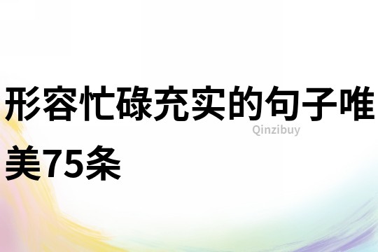 形容忙碌充實(shí)的句子唯美75條