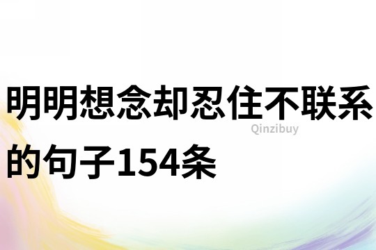 明明想念卻忍住不聯(lián)系的句子154條