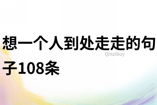 想一個人到處走走的句子108條