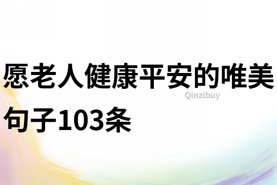 愿老人健康平安的唯美句子103條