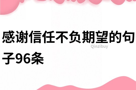感謝信任不負(fù)期望的句子96條