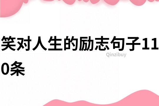 笑對(duì)人生的勵(lì)志句子110條
