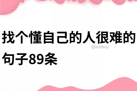 找個懂自己的人很難的句子89條