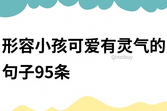 形容小孩可愛有靈氣的句子95條