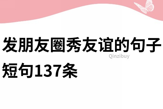 發朋友圈秀友誼的句子短句137條