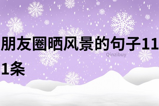 朋友圈曬風(fēng)景的句子111條