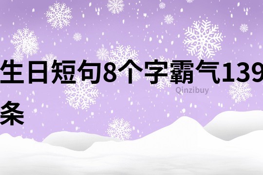 生日短句8個(gè)字霸氣139條