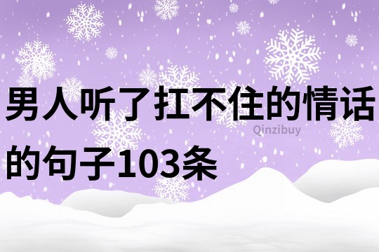 男人聽了扛不住的情話的句子103條