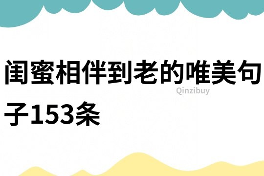 閨蜜相伴到老的唯美句子153條